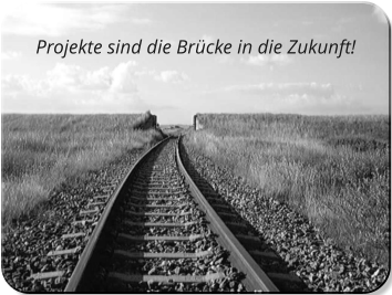 Projekte sind die Brücke in die Zukunft!